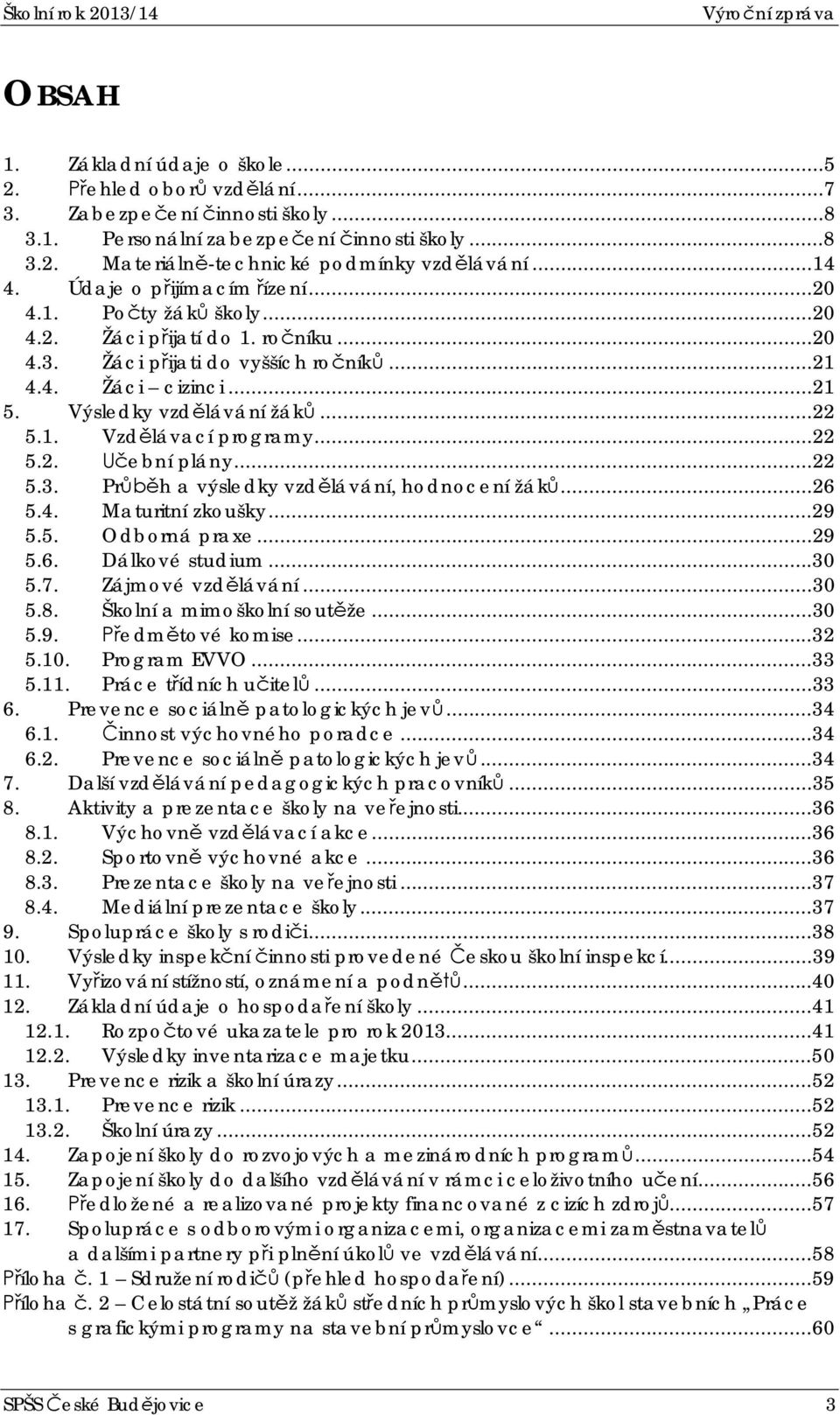 ..22 5.2. ební plány...22 5.3. Prh a výsledky vzdlávání, hodnocení žák...26 5.4. Maturitní zkoušky...29 5.5. Odborná praxe...29 5.6. Dálkové studium...30 5.7. Zájmové vzdlávání...30 5.8.