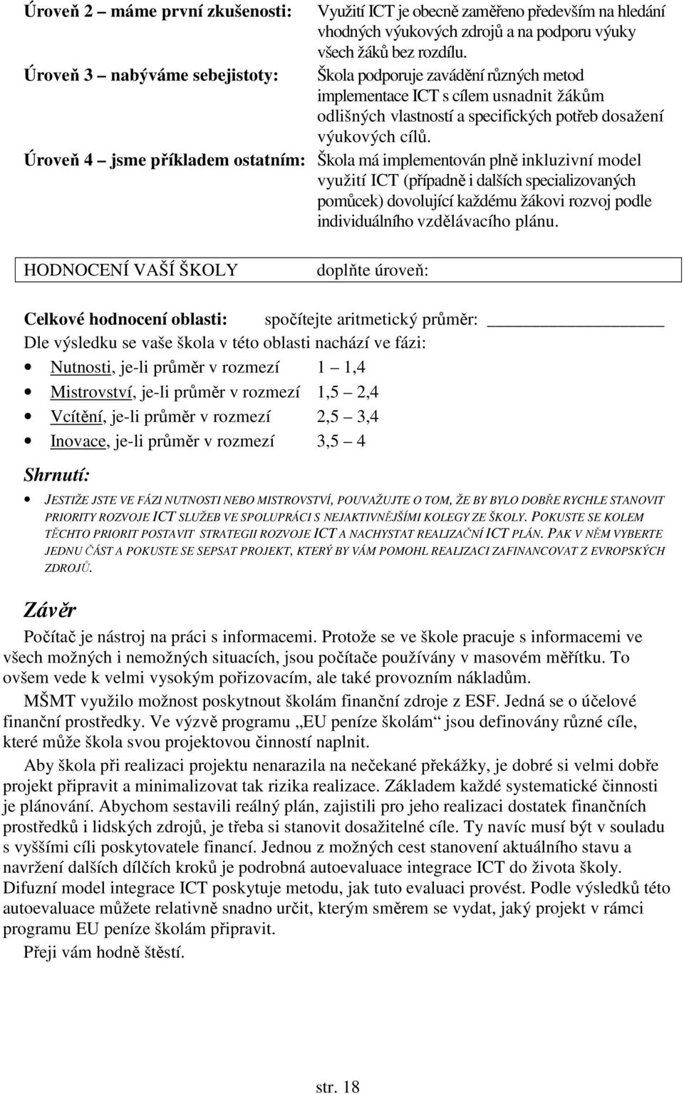 Úroveň 4 jsme příkladem ostatním: Škola má implementován plně inkluzivní model využití ICT (případně i dalších specializovaných pomůcek) dovolující každému žákovi rozvoj podle individuálního