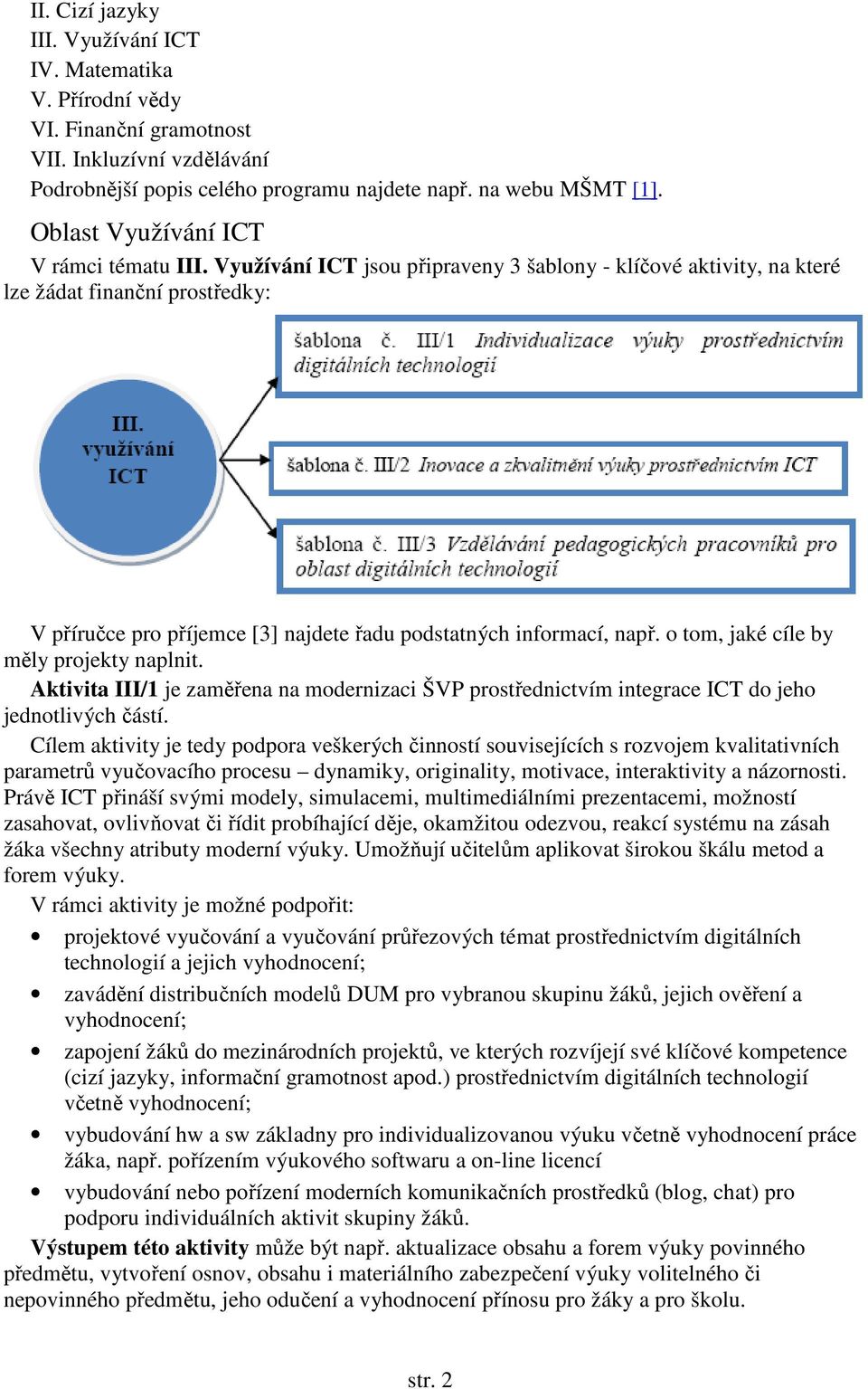 Využívání ICT jsou připraveny 3 šablony - klíčové aktivity, na které lze žádat finanční prostředky: V příručce pro příjemce [3] najdete řadu podstatných informací, např.