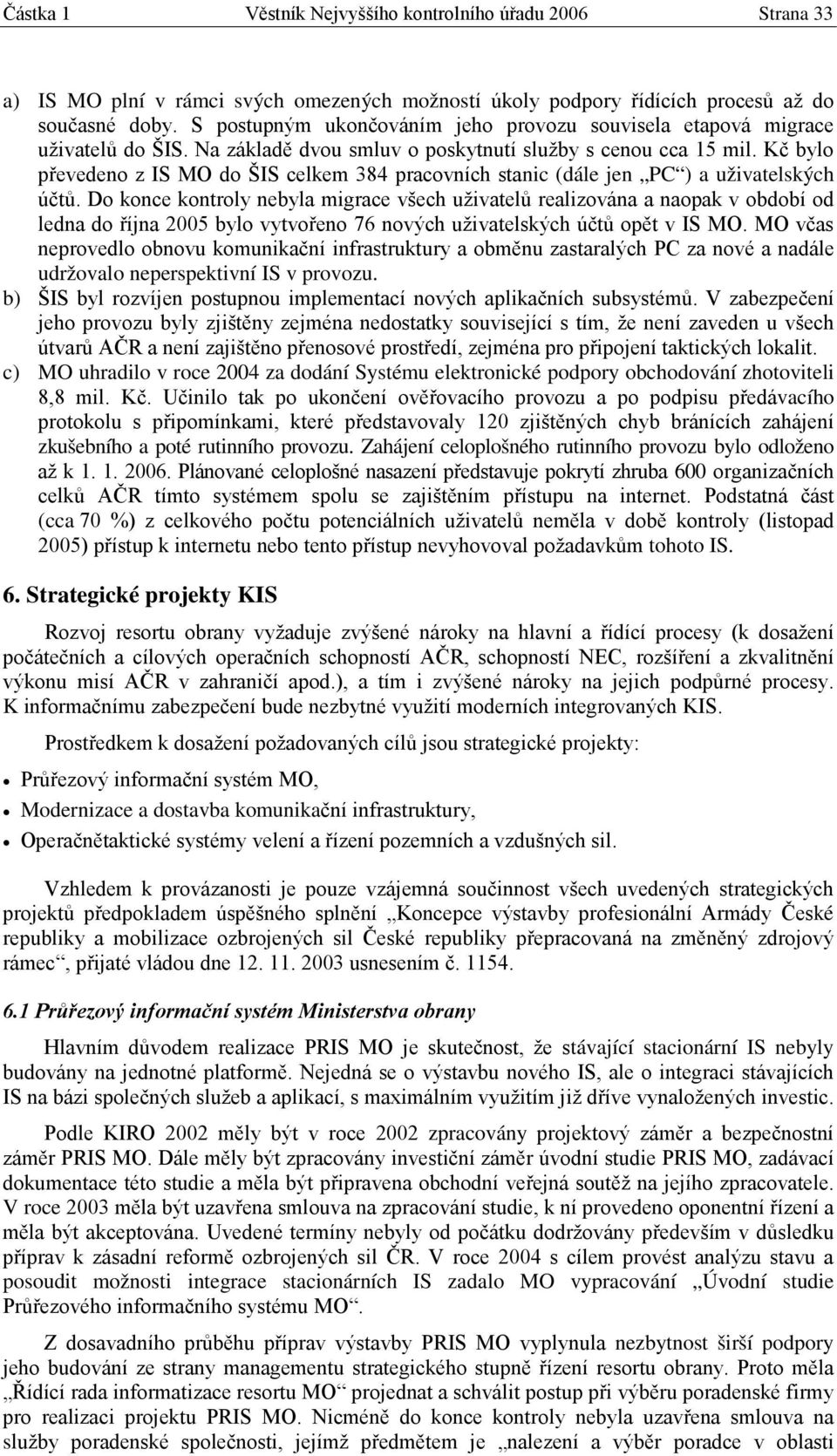 Kč bylo převedeno z IS MO do ŠIS celkem 384 pracovních stanic (dále jen PC ) a uživatelských účtů.