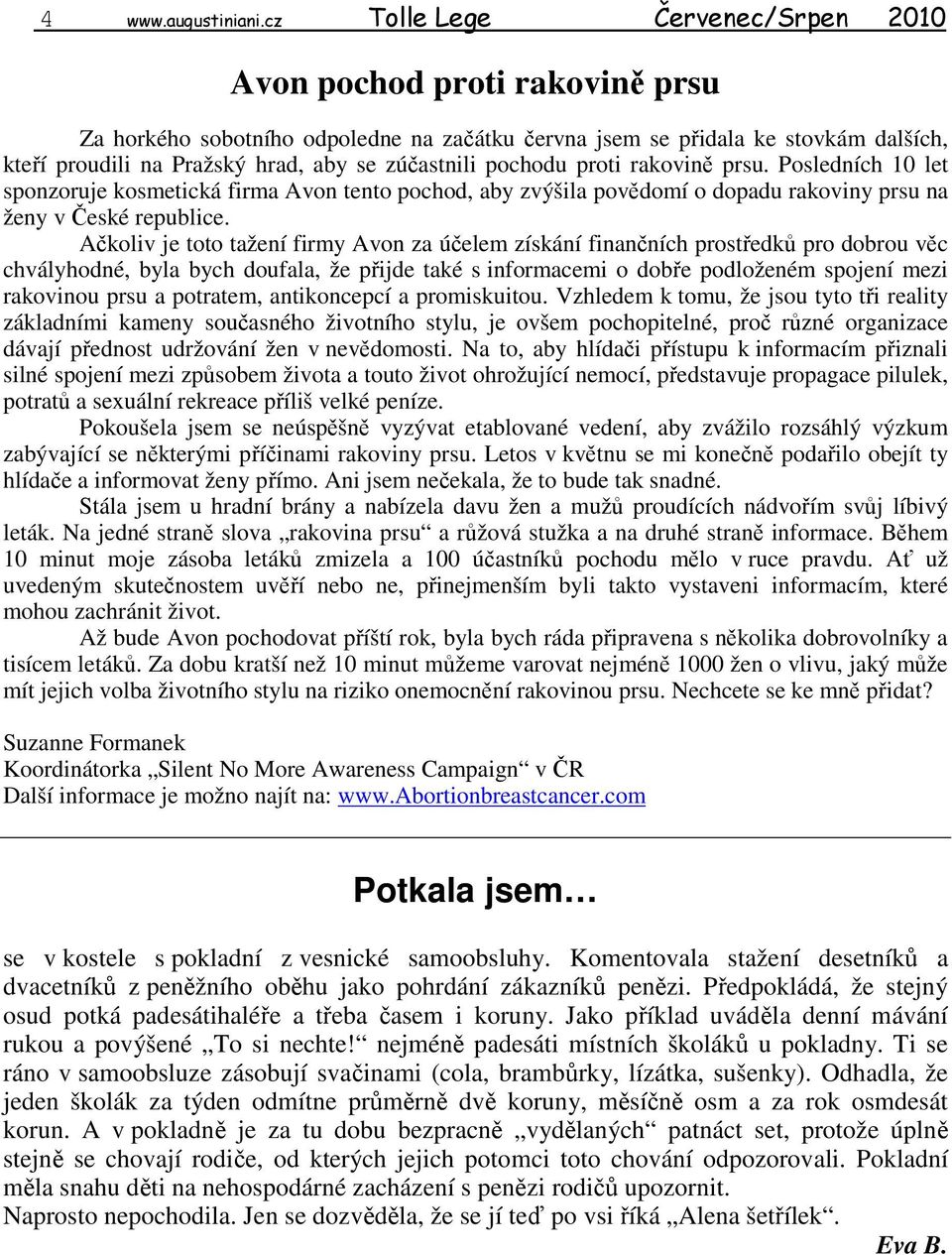 zúčastnili pochodu proti rakovině prsu. Posledních 10 let sponzoruje kosmetická firma Avon tento pochod, aby zvýšila povědomí o dopadu rakoviny prsu na ženy v České republice.