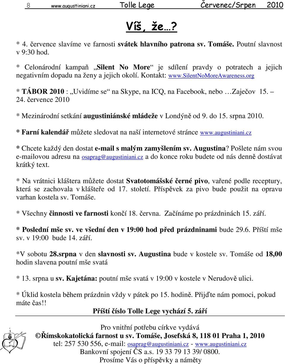 org * TÁBOR 2010 : Uvidíme se na Skype, na ICQ, na Facebook, nebo Zaječov 15. 24. července 2010 * Mezinárodní setkání augustiniánské mládeže v Londýně od 9. do 15. srpna 2010.