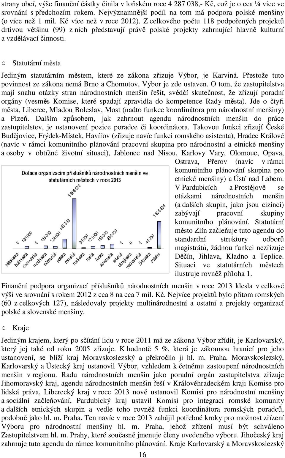 Statutární města Jediným statutárním městem, které ze zákona zřizuje Výbor, je Karviná. Přestože tuto povinnost ze zákona nemá Brno a Chomutov, Výbor je zde ustaven.