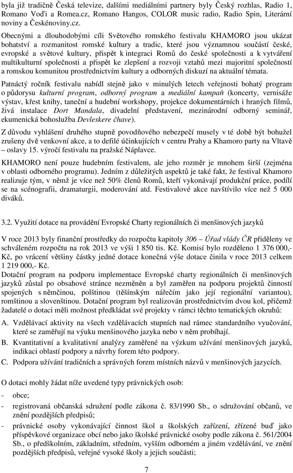 Obecnými a dlouhodobými cíli Světového romského festivalu KHAMORO jsou ukázat bohatství a rozmanitost romské kultury a tradic, které jsou významnou součástí české, evropské a světové kultury, přispět