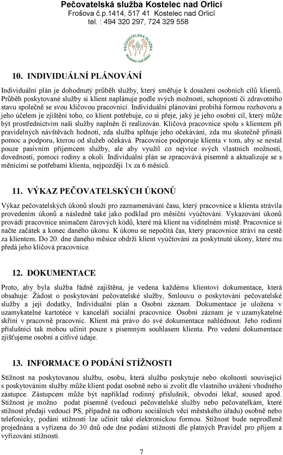 Individuální plánování probíhá formou rozhovoru a jeho účelem je zjištění toho, co klient potřebuje, co si přeje, jaký je jeho osobní cíl, který může být prostřednictvím naší služby naplněn či