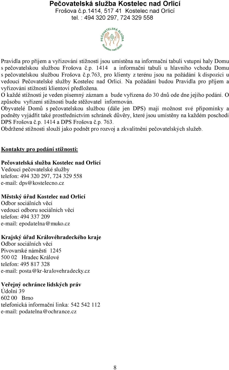 O každé stížnosti je veden písemný záznam a bude vyřízena do 30 dnů ode dne jejího podání. O způsobu vyřízení stížnosti bude stěžovatel informován.