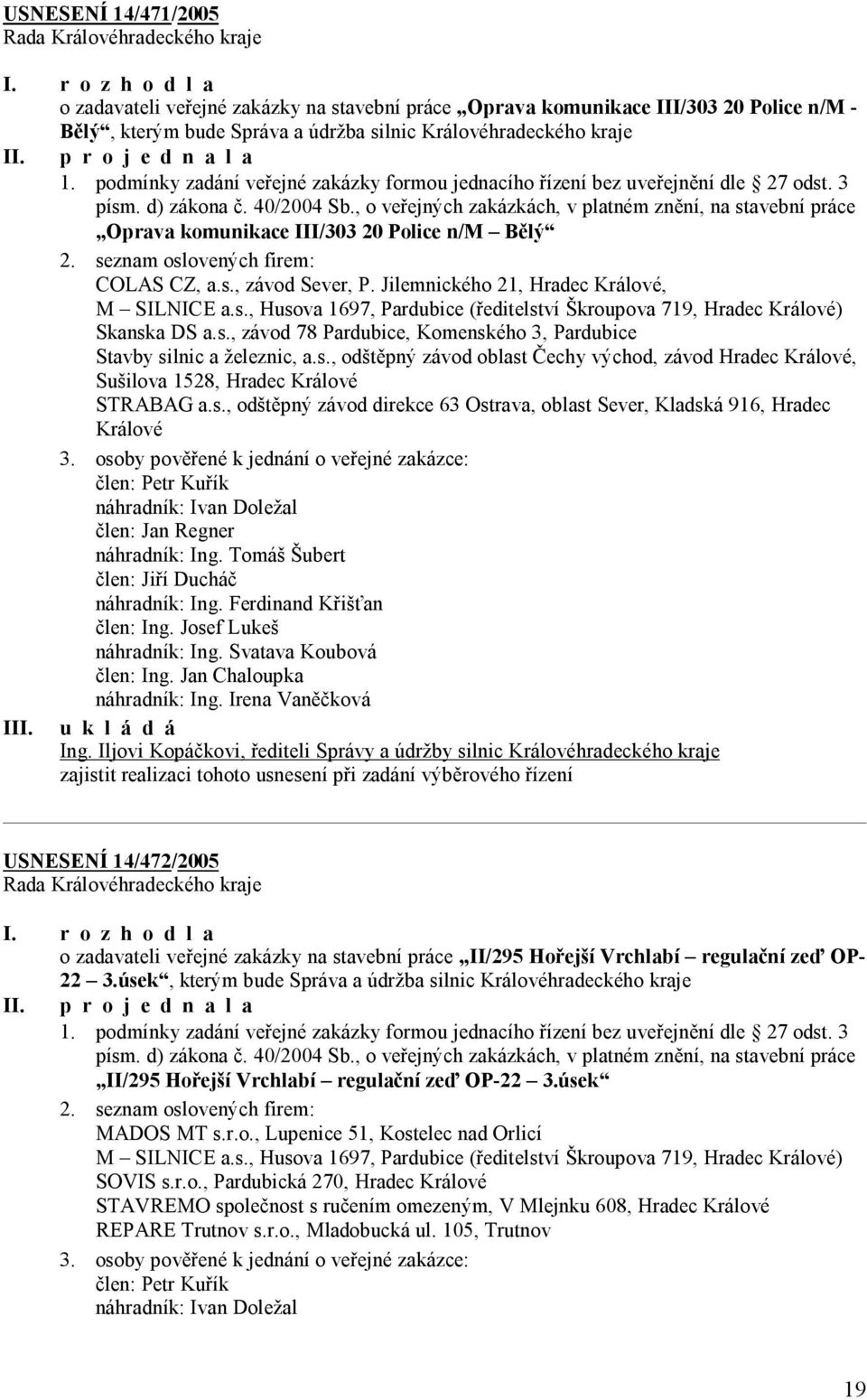 , o veřejných zakázkách, v platném znění, na stavební práce Oprava komunikace III/303 20 Police n/m Bělý 2. seznam oslovených firem: COLAS CZ, a.s., závod Sever, P.