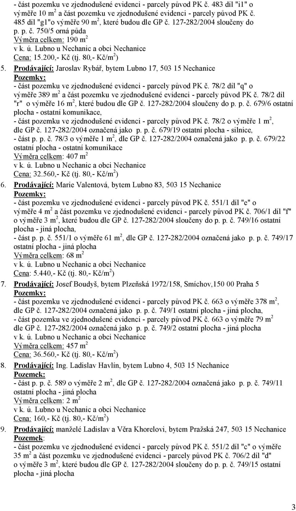 80,- Kč/m 2 ) 5. Prodávající: Jaroslav Rybář, bytem Lubno 17, 503 15 Nechanice Pozemky: - část pozemku ve zjednodušené evidenci - parcely původ PK č.