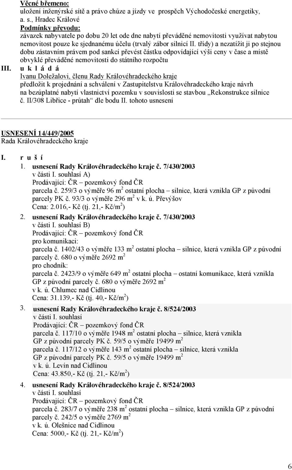 , Hradec Králové Podmínky převodu: závazek nabyvatele po dobu 20 let ode dne nabytí převáděné nemovitosti využívat nabytou nemovitost pouze ke sjednanému účelu (trvalý zábor silnicí II.