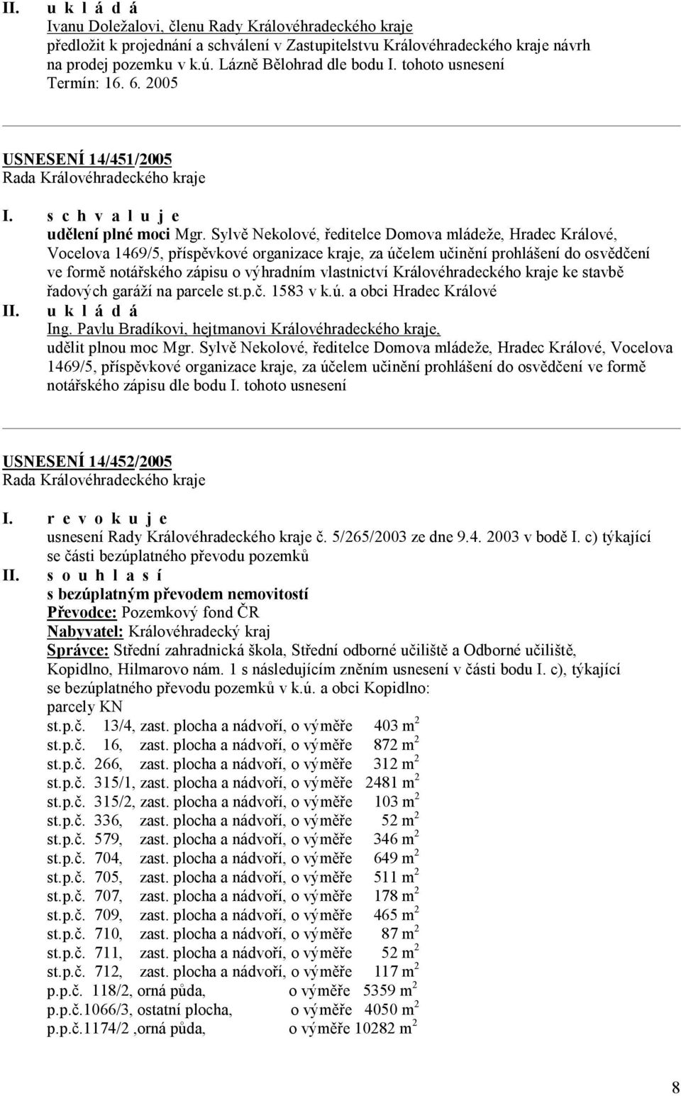 Sylvě Nekolové, ředitelce Domova mládeže, Hradec Králové, Vocelova 1469/5, příspěvkové organizace kraje, za účelem učinění prohlášení do osvědčení ve formě notářského zápisu o výhradním vlastnictví