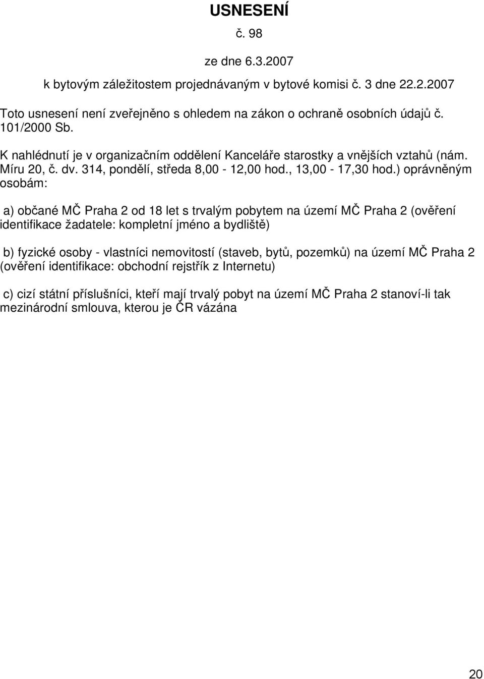 ) oprávněným osobám: a) občané MČ Praha 2 od 18 let s trvalým pobytem na území MČ Praha 2 (ověření identifikace žadatele: kompletní jméno a bydliště) b) fyzické osoby - vlastníci nemovitostí