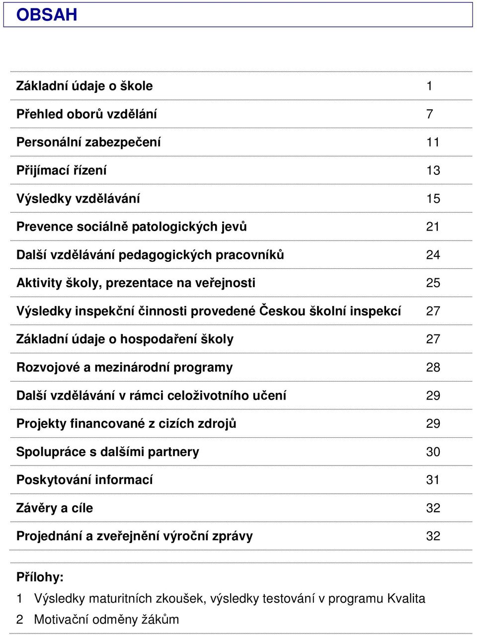 hospodaření školy 27 Rozvojové a mezinárodní programy 28 Další vzdělávání v rámci celoživotního učení 29 Projekty financované z cizích zdrojů 29 Spolupráce s dalšími partnery