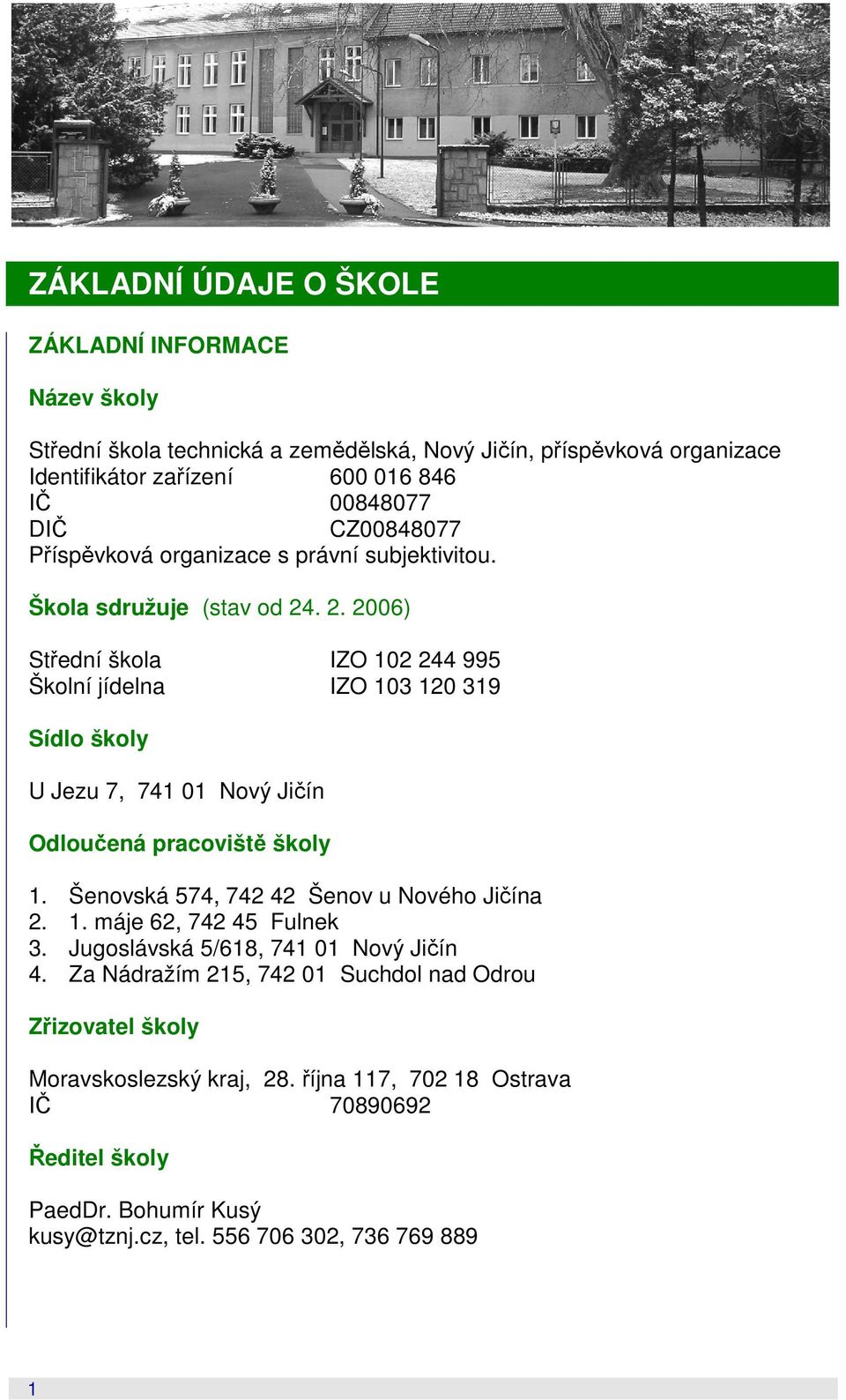 . 2. 2006) Střední škola IZO 102 244 995 Školní jídelna IZO 103 120 319 Sídlo školy U Jezu 7, 741 01 Nový Jičín Odloučená pracoviště školy 1.