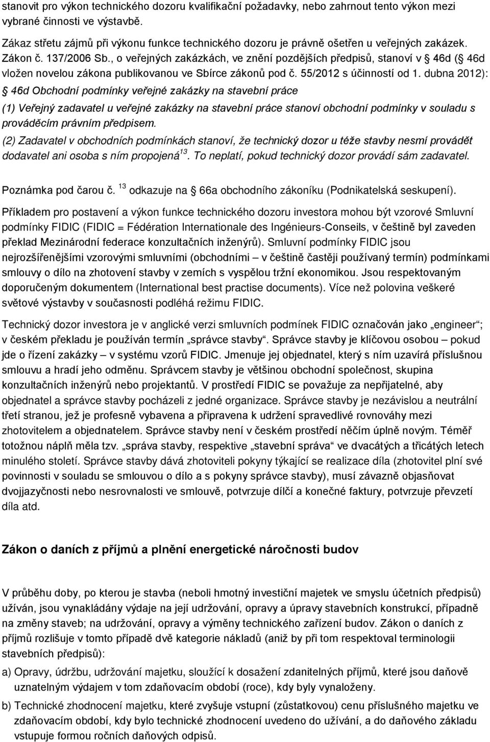 , o veřejných zakázkách, ve znění pozdějších předpisů, stanoví v 46d ( 46d vložen novelou zákona publikovanou ve Sbírce zákonů pod č. 55/2012 s účinností od 1.