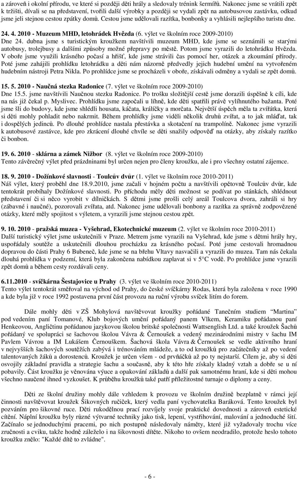 Cestou jsme udělovali razítka, bonbonky a vyhlásili nejlepšího turistu dne. 24. 4. 2010 - Muzeum MHD, letohrádek Hvězda (6. výlet ve školním roce 2009-2010) Dne 24.