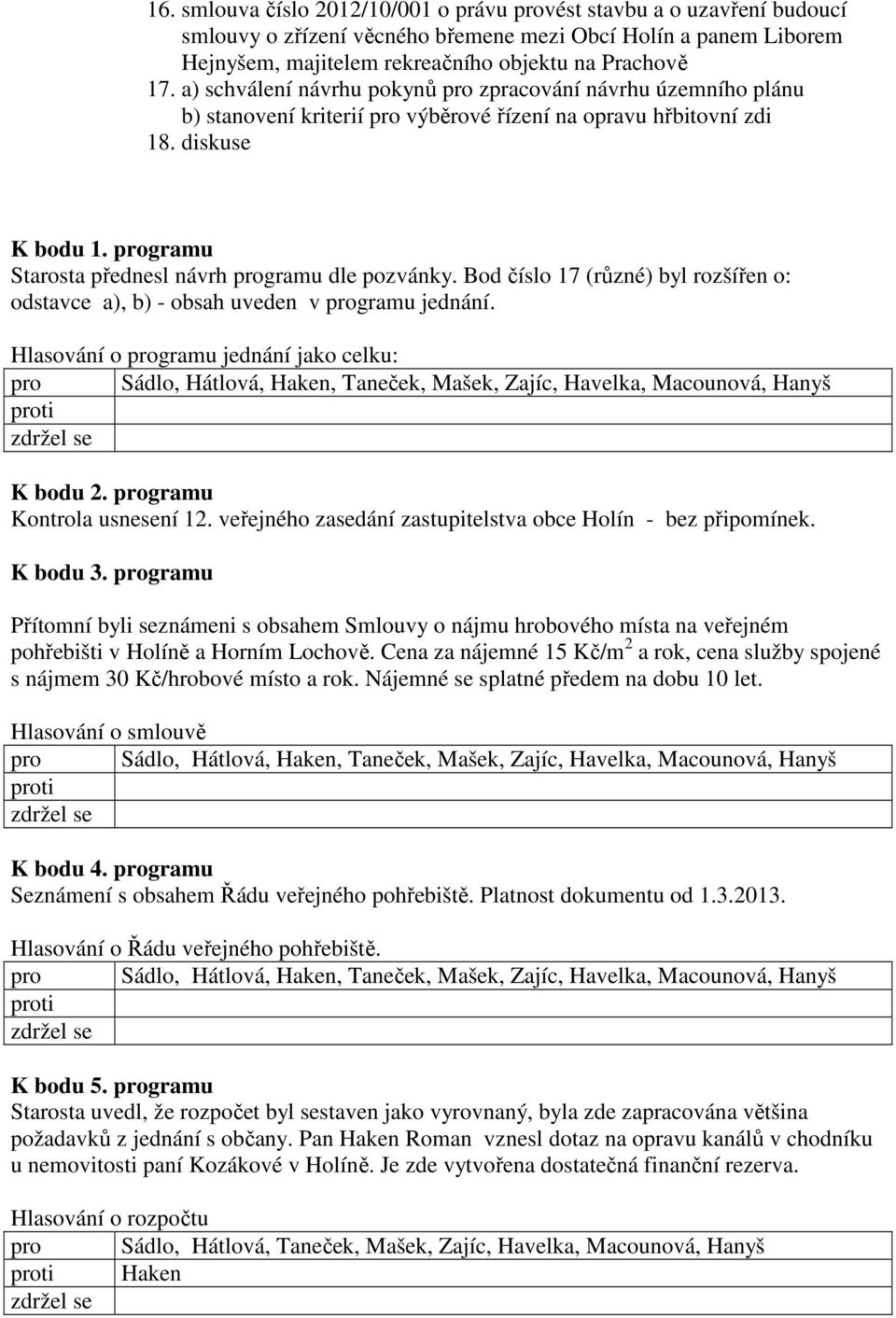 programu Starosta přednesl návrh programu dle pozvánky. Bod číslo 17 (různé) byl rozšířen o: odstavce a), b) - obsah uveden v programu jednání. Hlasování o programu jednání jako celku: K bodu 2.