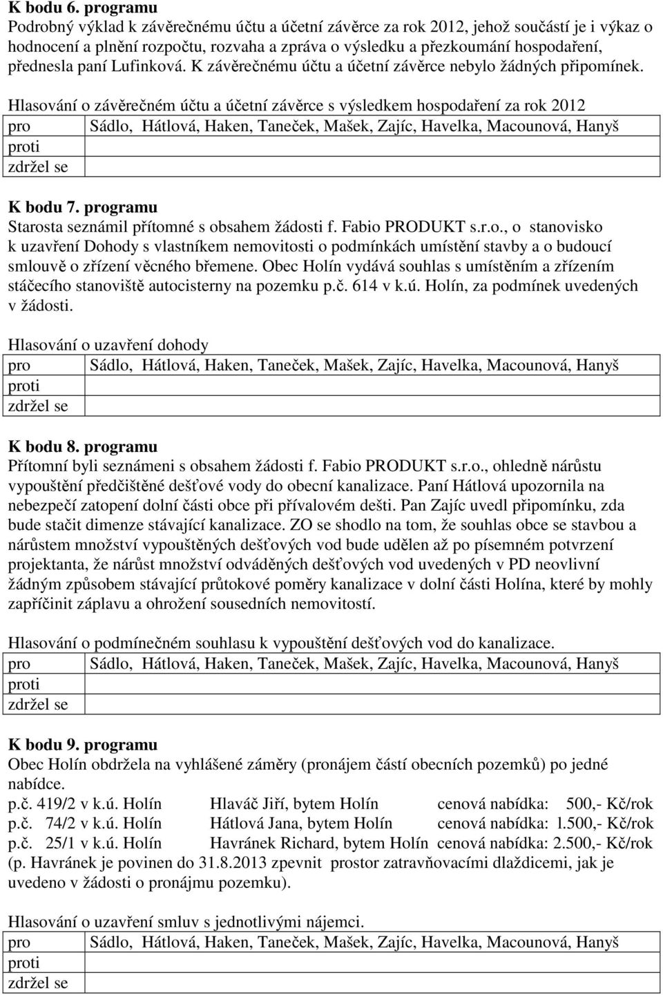paní Lufinková. K závěrečnému účtu a účetní závěrce nebylo žádných připomínek. Hlasování o závěrečném účtu a účetní závěrce s výsledkem hospodaření za rok 2012 K bodu 7.