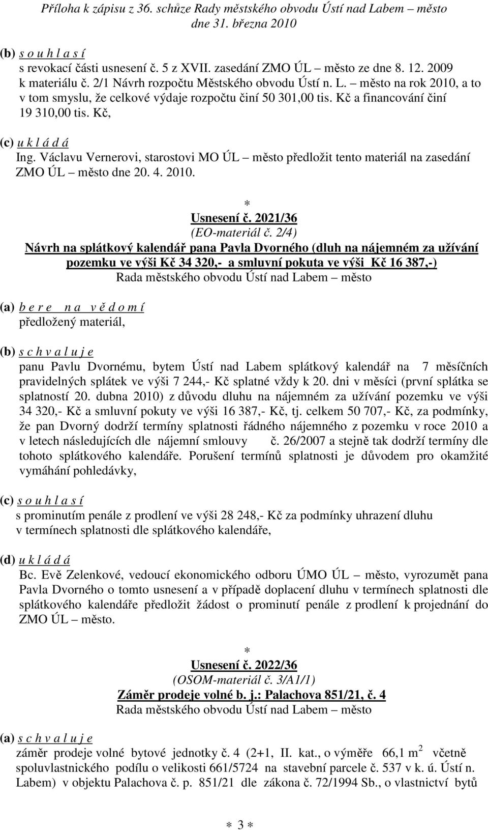 Václavu Vernerovi, starostovi MO ÚL město předložit tento materiál na zasedání ZMO ÚL město dne 20. 4. 2010. Usnesení č. 2021/36 (EO-materiál č.