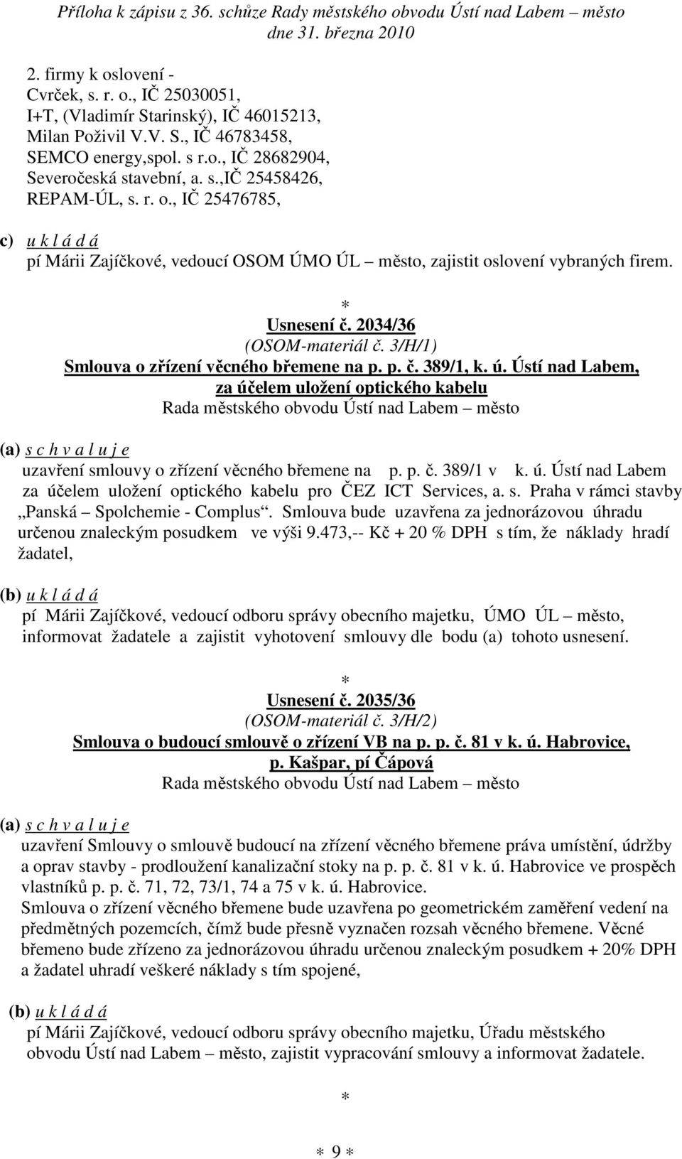 3/H/1) Smlouva o zřízení věcného břemene na p. p. č. 389/1, k. ú. Ústí nad Labem, za účelem uložení optického kabelu (a) s c h v a l u j e uzavření smlouvy o zřízení věcného břemene na p. p. č. 389/1 v k.