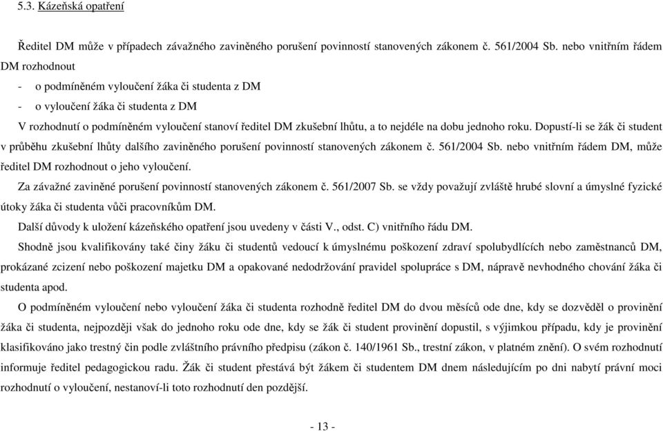 nejdéle na dobu jednoho roku. Dopustí-li se žák či student v průběhu zkušební lhůty dalšího zaviněného porušení povinností stanovených zákonem č. 561/2004 Sb.