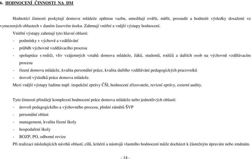 Vnitřní výstupy zahrnují tyto hlavní oblasti: - podmínky v výchově a vzdělávání - průběh výchovně vzdělávacího procesu - spolupráce s rodiči, vliv vzájemných vztahů domova mládeže, žáků, studentů,