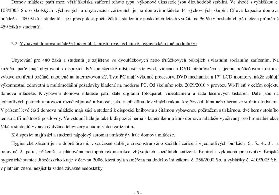 Cílová kapacita domova mládeže 480 žáků a studentů je i přes pokles počtu žáků a studentů v posledních letech využita na 96 % (v posledních pěti letech průměrně 459 žáků a studentů). 2.