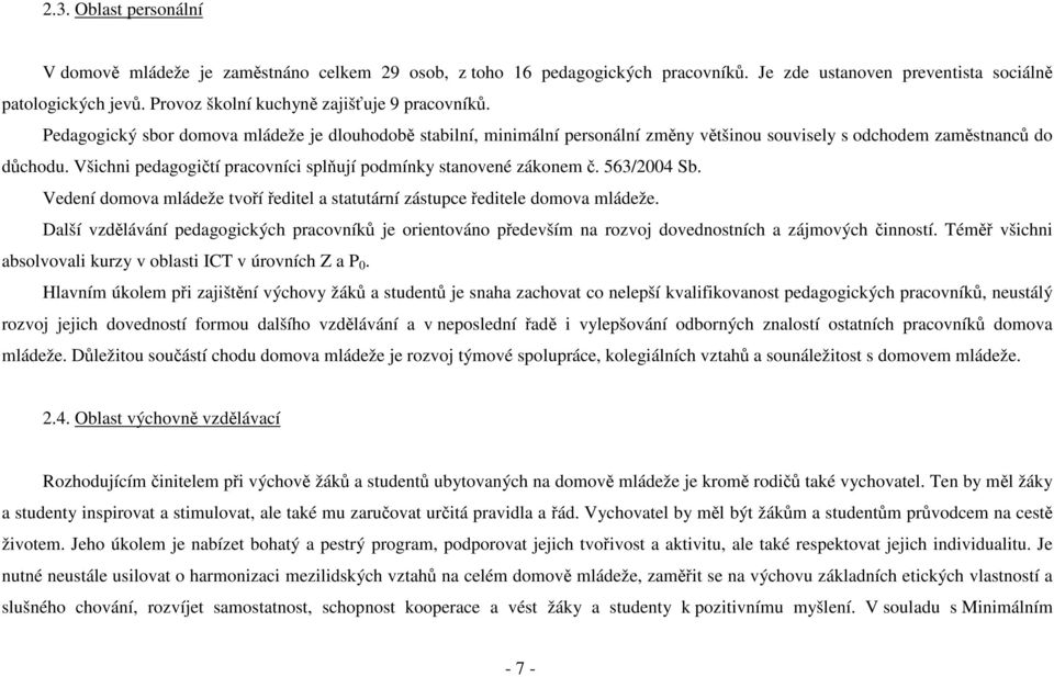 Všichni pedagogičtí pracovníci splňují podmínky stanovené zákonem č. 563/2004 Sb. Vedení domova mládeže tvoří ředitel a statutární zástupce ředitele domova mládeže.