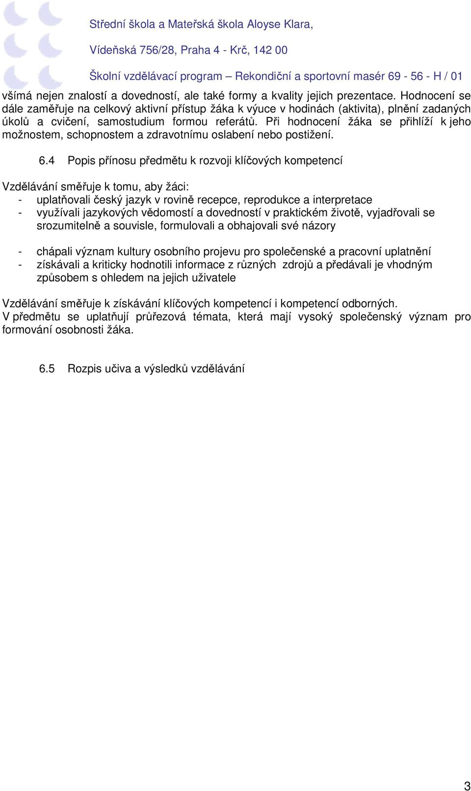 Při hodnocení žáka se přihlíží k jeho možnostem, schopnostem a zdravotnímu oslabení nebo postižení. 6.