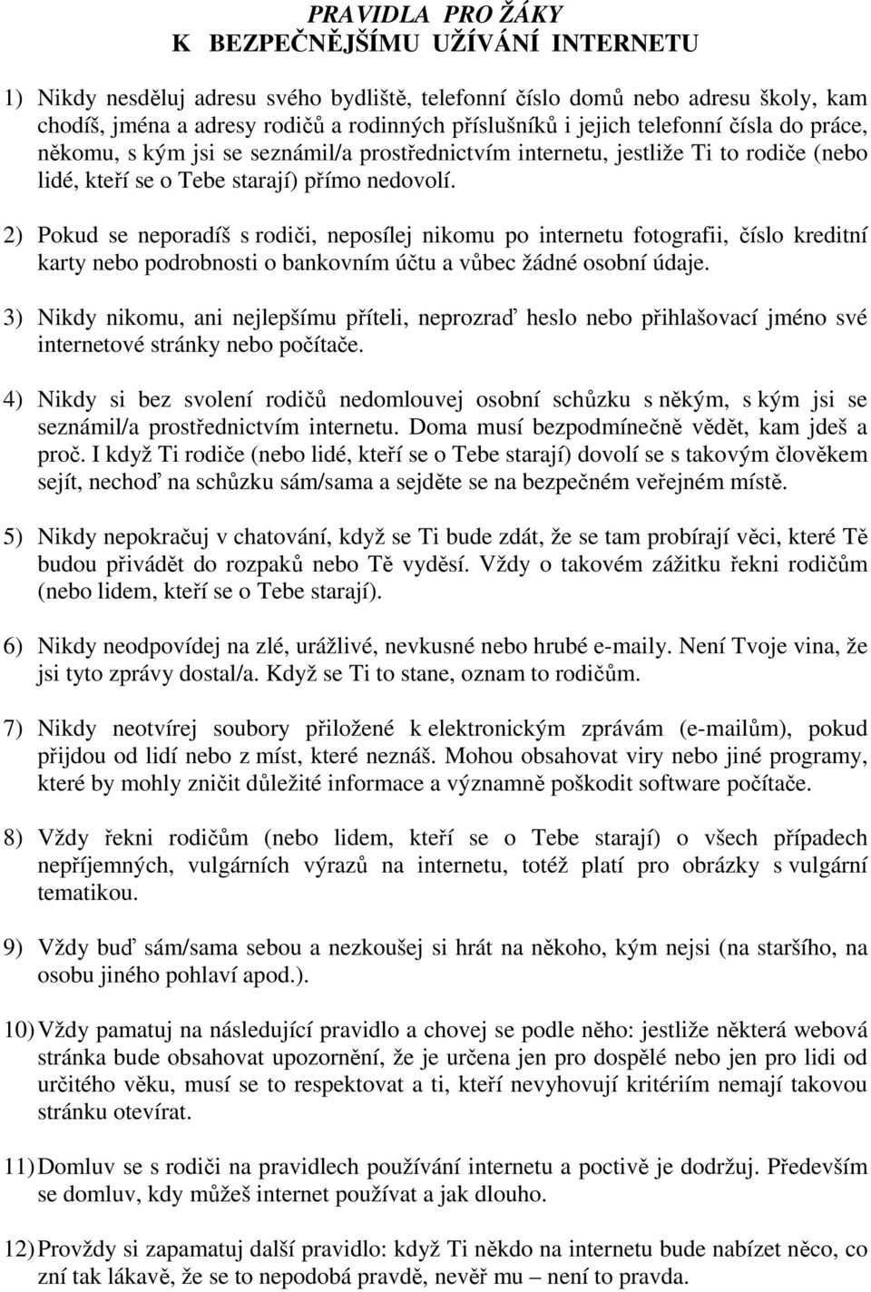 2) Pokud se neporadíš s rodiči, neposílej nikomu po internetu fotografii, číslo kreditní karty nebo podrobnosti o bankovním účtu a vůbec žádné osobní údaje.