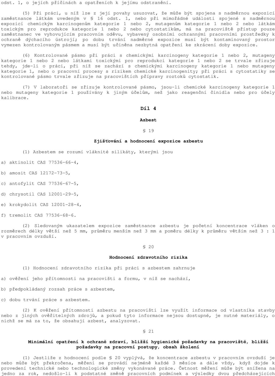 cytostatikům, má na pracoviště přístup pouze zaměstnanec ve vyhovujícím pracovním oděvu, vybavený osobními ochrannými pracovními prostředky k ochraně dýchacího ústrojí; po dobu trvání nadměrné