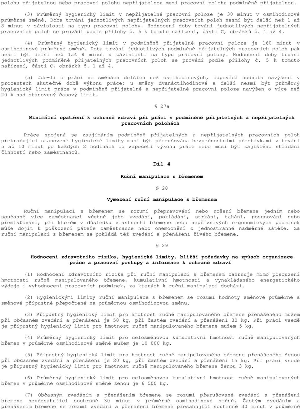 Doba trvání jednotlivých nepřijatelných pracovních poloh nesmí být delší než 1 až 8 minut v závislosti na typu pracovní polohy.