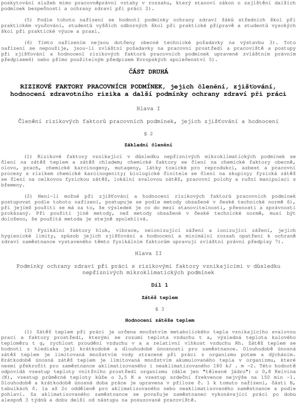 praktické výuce a praxi. (6) Tímto nařízením nejsou dotčeny obecné technické požadavky na výstavbu 3).