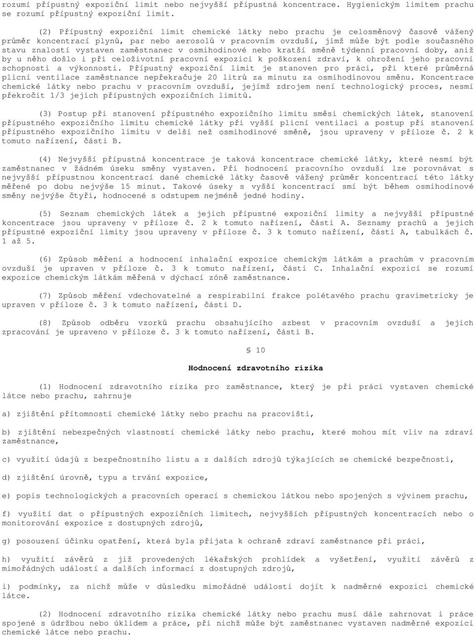 vystaven zaměstnanec v osmihodinové nebo kratší směně týdenní pracovní doby, aniž by u něho došlo i při celoživotní pracovní expozici k poškození zdraví, k ohrožení jeho pracovní schopnosti a