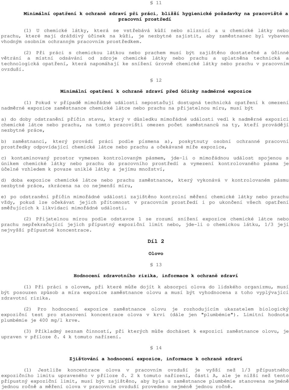 (2) Při práci s chemickou látkou nebo prachem musí být zajištěno dostatečné a účinné větrání a místní odsávání od zdroje chemické látky nebo prachu a uplatněna technická a technologická opatření,