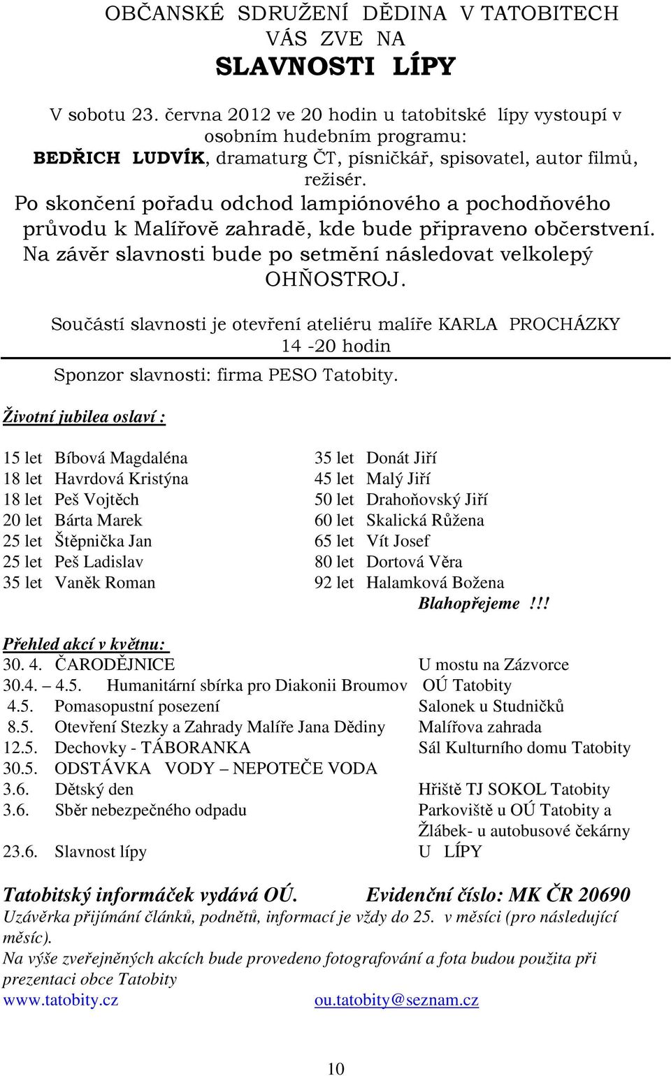 Po skončení pořadu odchod lampiónového a pochodňového průvodu k Malířově zahradě, kde bude připraveno občerstvení. Na závěr slavnosti bude po setmění následovat velkolepý OHŇOSTROJ.