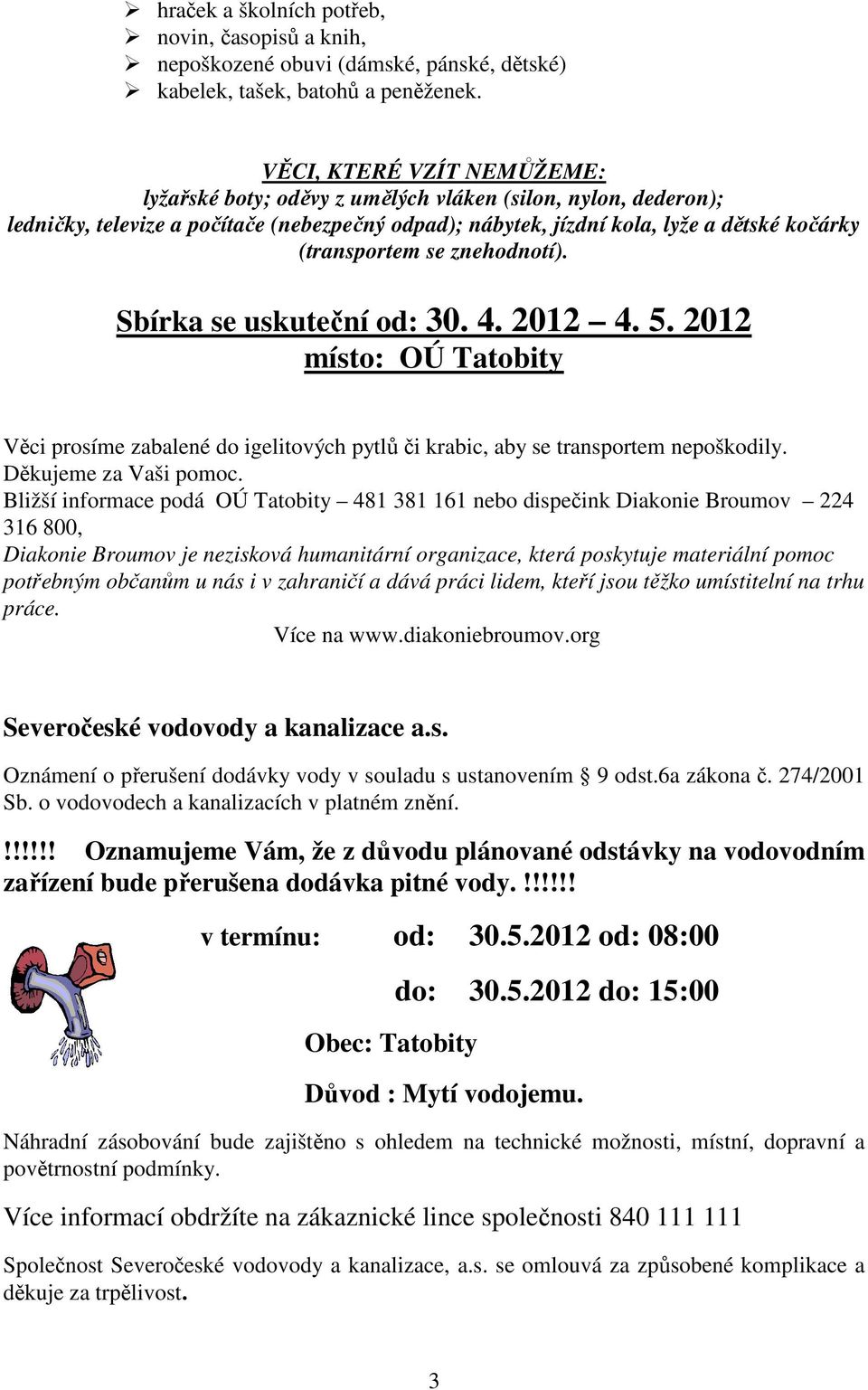 znehodnotí). Sbírka se uskuteční od: 30. 4. 2012 4. 5. 2012 místo: OÚ Tatobity Věci prosíme zabalené do igelitových pytlů či krabic, aby se transportem nepoškodily. Děkujeme za Vaši pomoc.