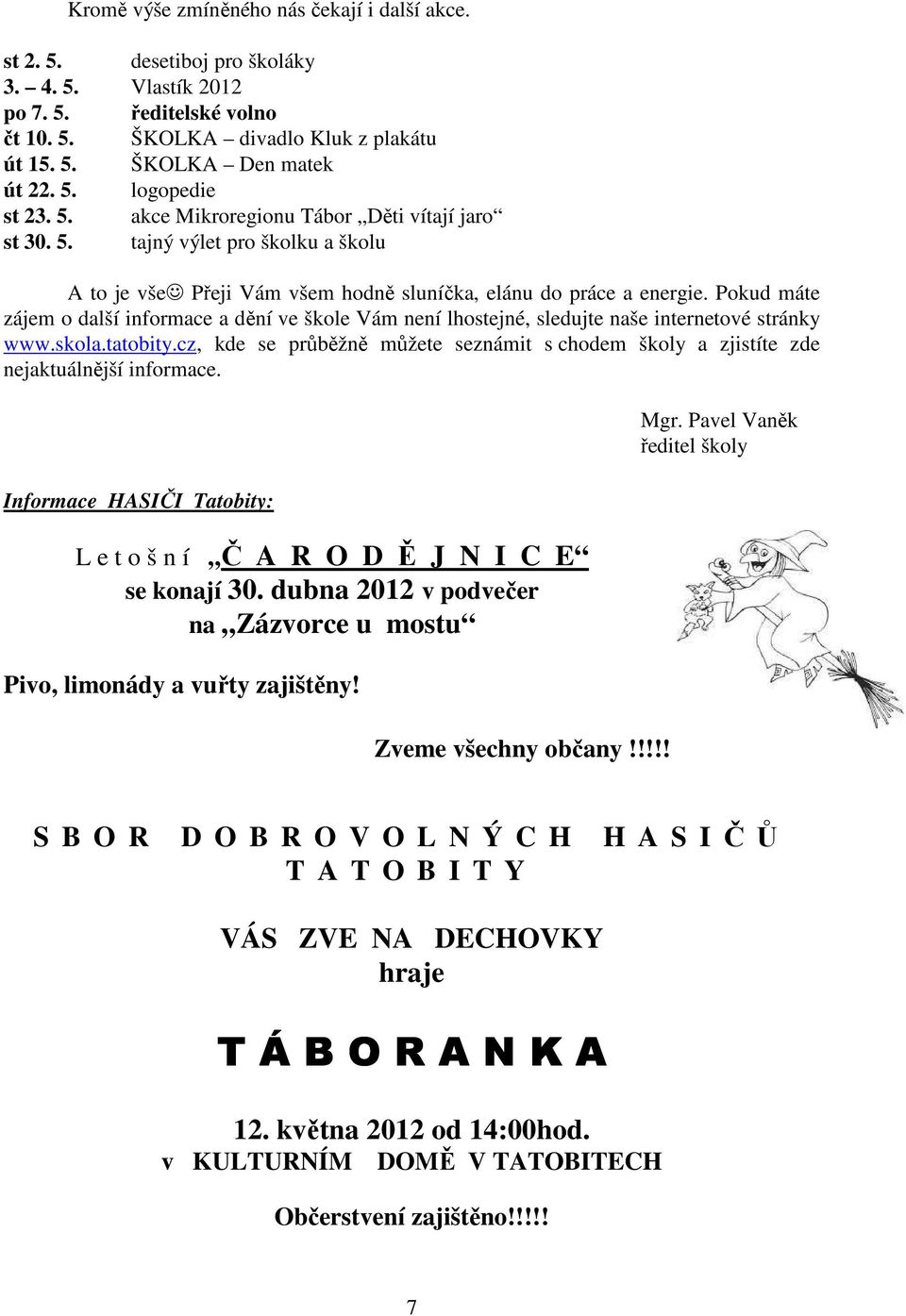 Pokud máte zájem o další informace a dění ve škole Vám není lhostejné, sledujte naše internetové stránky www.skola.tatobity.