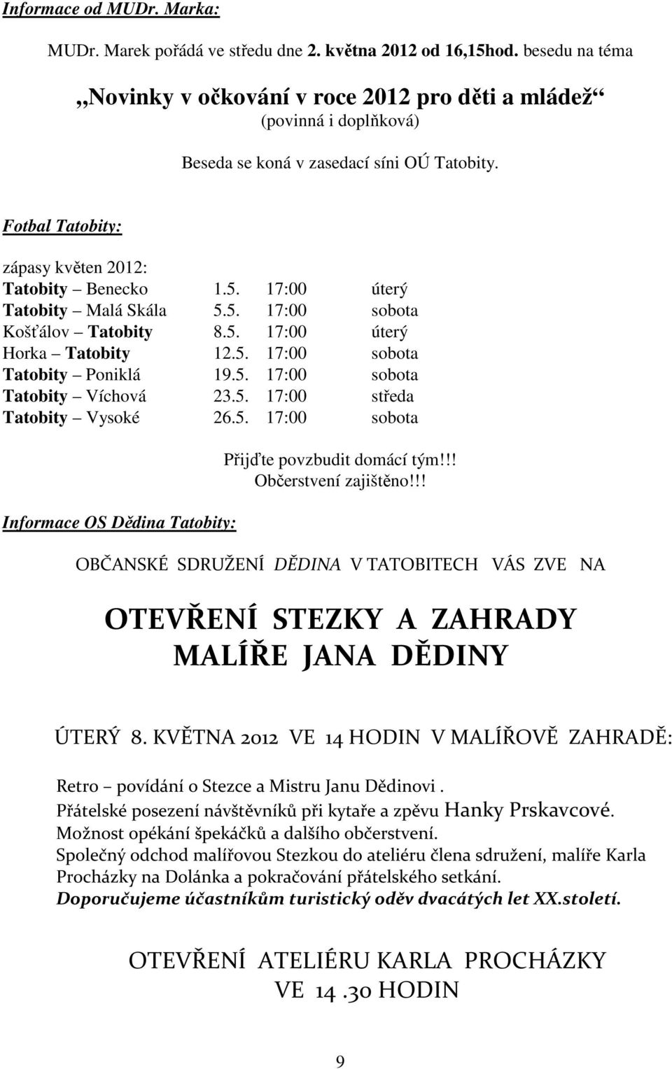 17:00 úterý Tatobity Malá Skála 5.5. 17:00 sobota Košťálov Tatobity 8.5. 17:00 úterý Horka Tatobity 12.5. 17:00 sobota Tatobity Poniklá 19.5. 17:00 sobota Tatobity Víchová 23.5. 17:00 středa Tatobity Vysoké 26.