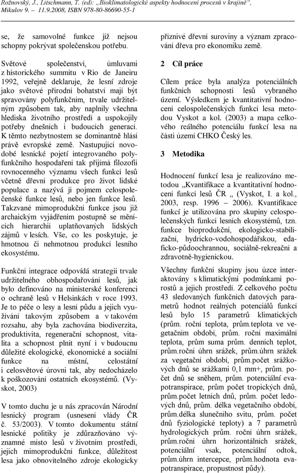 způsobem tak, aby naplnily všechna hlediska životního prostředí a uspokojily potřeby dnešních i budoucích generací. K těmto nezbytnostem se dominantně hlásí právě evropské země.