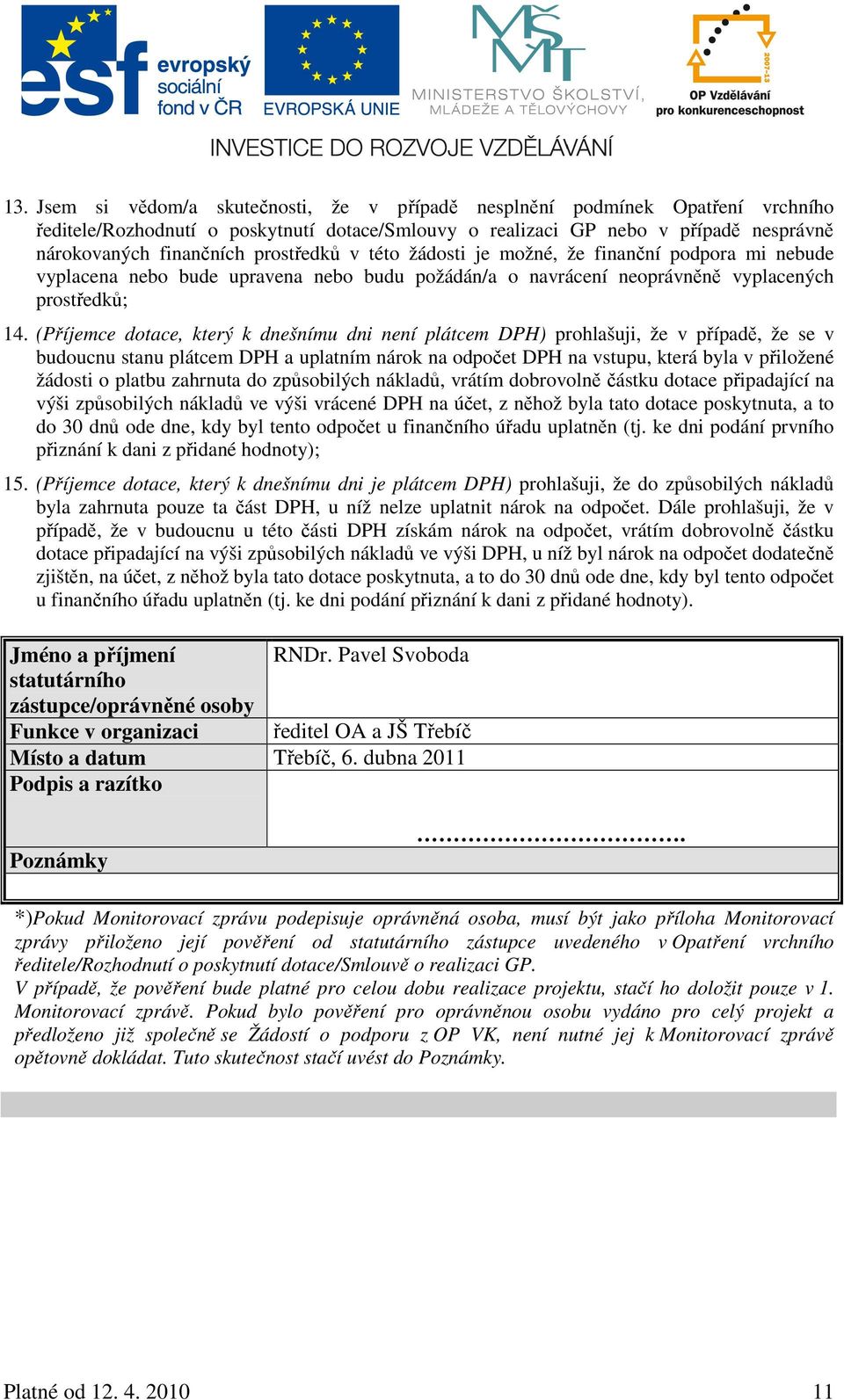 (Příjemce dotace, který k dnešnímu dni není plátcem DPH) prohlašuji, že v případě, že se v budoucnu stanu plátcem DPH a uplatním nárok na odpočet DPH na vstupu, která byla v přiložené žádosti o