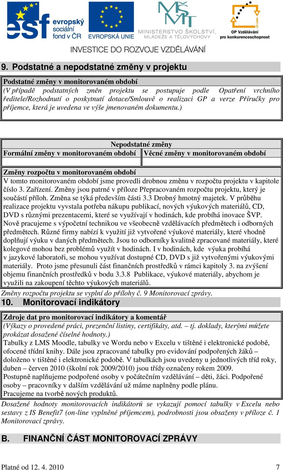 ) Nepodstatné změny Formální změny v monitorovaném období Věcné změny v monitorovaném období Změny rozpočtu v monitorovaném období V tomto monitorovaném období jsme provedli drobnou změnu v rozpočtu