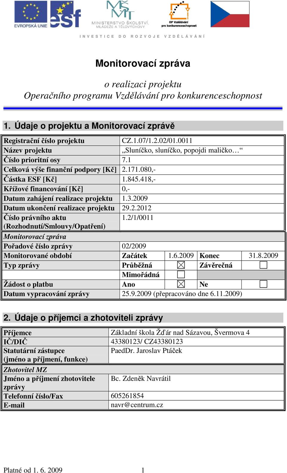 418, Křížové financování [Kč] 0, Datum zahájení realizace projektu 1.3.2009 Datum ukončení realizace projektu 29.2.2012 Číslo právního aktu 1.