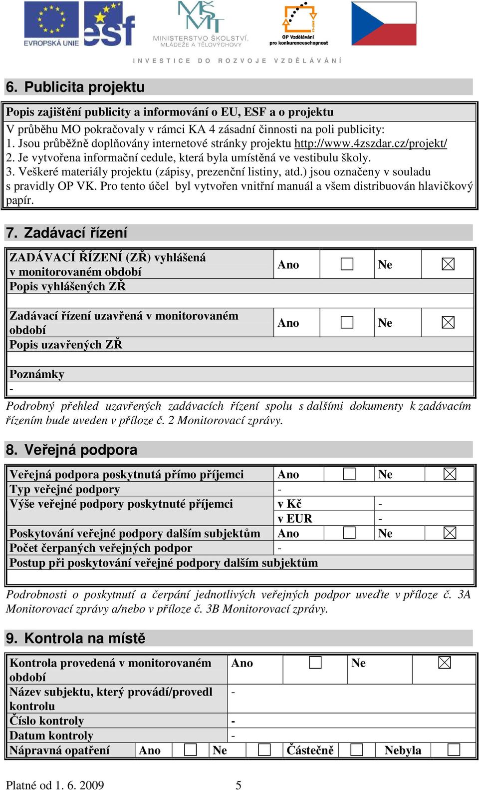 Veškeré materiály projektu (zápisy, prezenční listiny, atd.) jsou označeny v souladu s pravidly OP VK. Pro tento účel byl vytvořen vnitřní manuál a všem distribuován hlavičkový papír. 7.