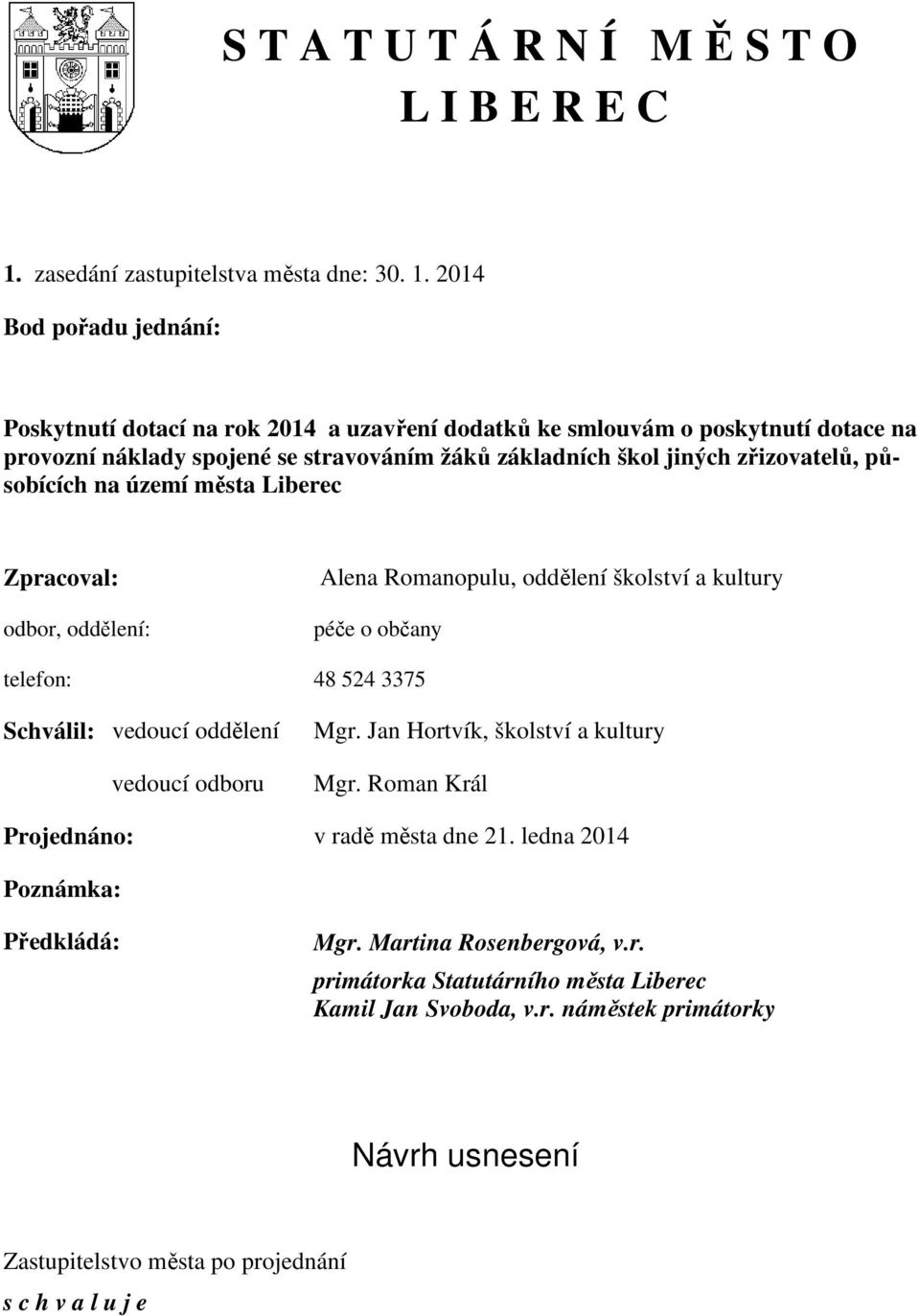 2014 Bod pořadu jednání: Poskytnutí dotací na rok 2014 a uzavření dodatků ke smlouvám o poskytnutí dotace na provozní náklady spojené se stravováním žáků základních škol jiných