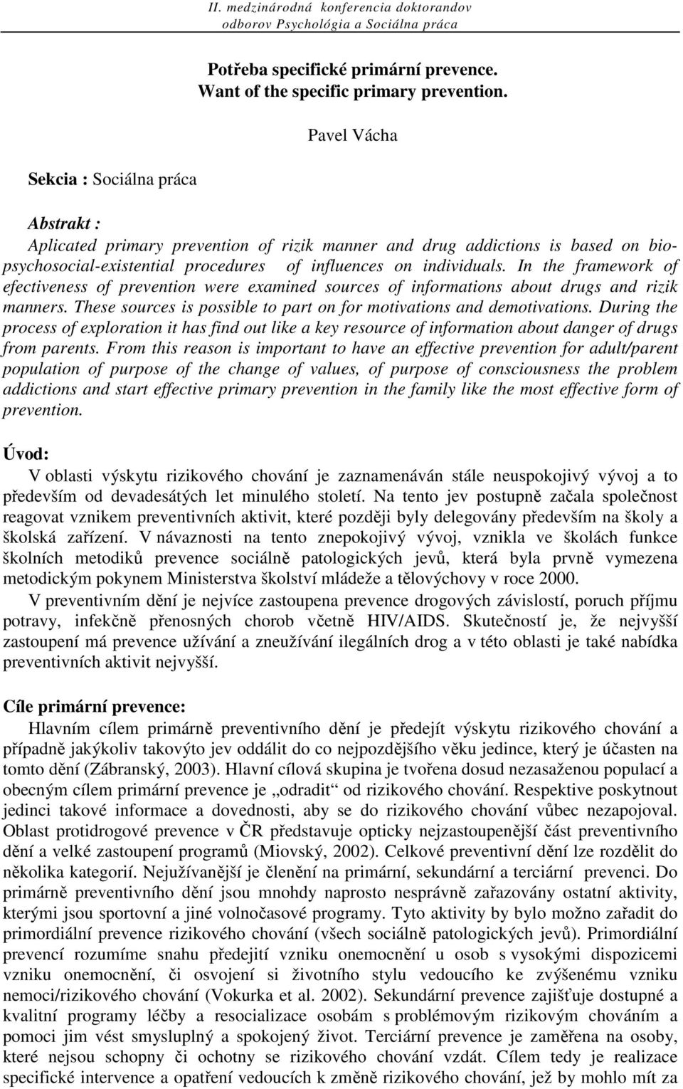 In the framework of efectiveness of prevention were examined sources of informations about drugs and rizik manners. These sources is possible to part on for motivations and demotivations.