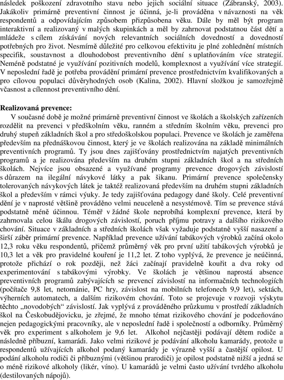 Dále by měl být program interaktivní a realizovaný v malých skupinkách a měl by zahrnovat podstatnou část dětí a mládeže s cílem získávání nových relevantních sociálních dovedností a dovedností