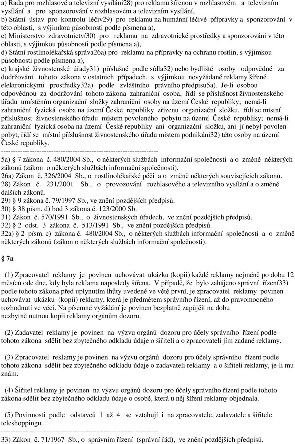 této oblasti, s výjimkou působnosti podle písmena a), d) Státní rostlinolékařská správa26a) pro reklamu na přípravky na ochranu rostlin, s výjimkou působnosti podle písmena a), e) krajské