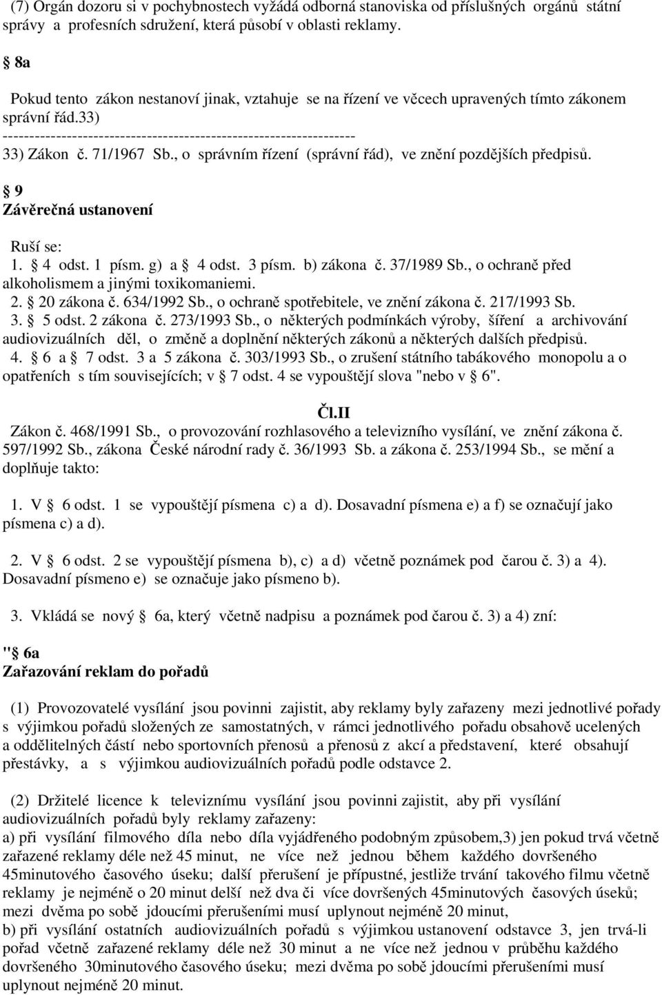 9 Závěrečná ustanovení Ruší se: 1. 4 odst. 1 písm. g) a 4 odst. 3 písm. b) zákona č. 37/1989 Sb., o ochraně před alkoholismem a jinými toxikomaniemi. 2. 20 zákona č. 634/1992 Sb.