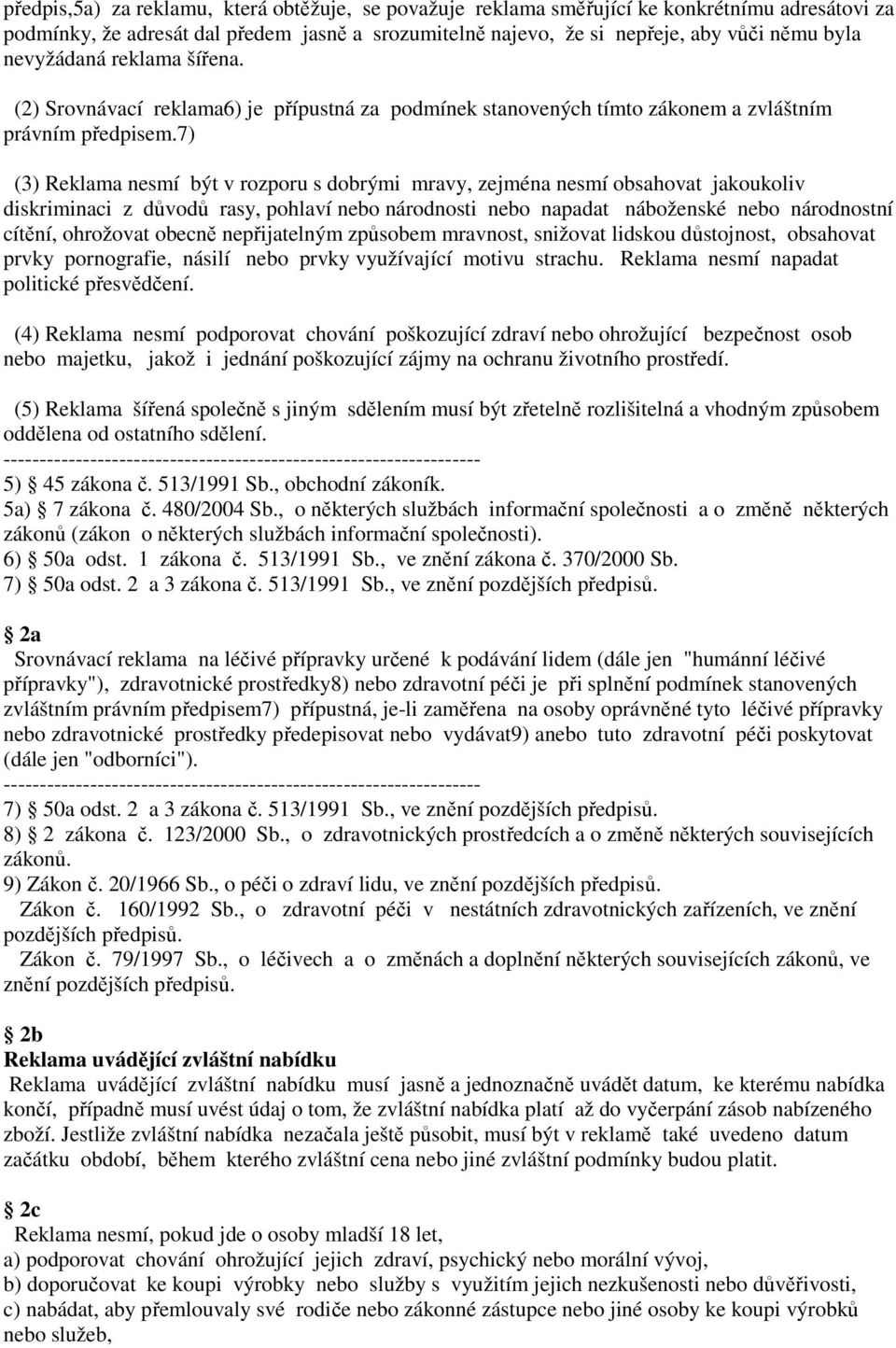 7) (3) Reklama nesmí být v rozporu s dobrými mravy, zejména nesmí obsahovat jakoukoliv diskriminaci z důvodů rasy, pohlaví nebo národnosti nebo napadat náboženské nebo národnostní cítění, ohrožovat