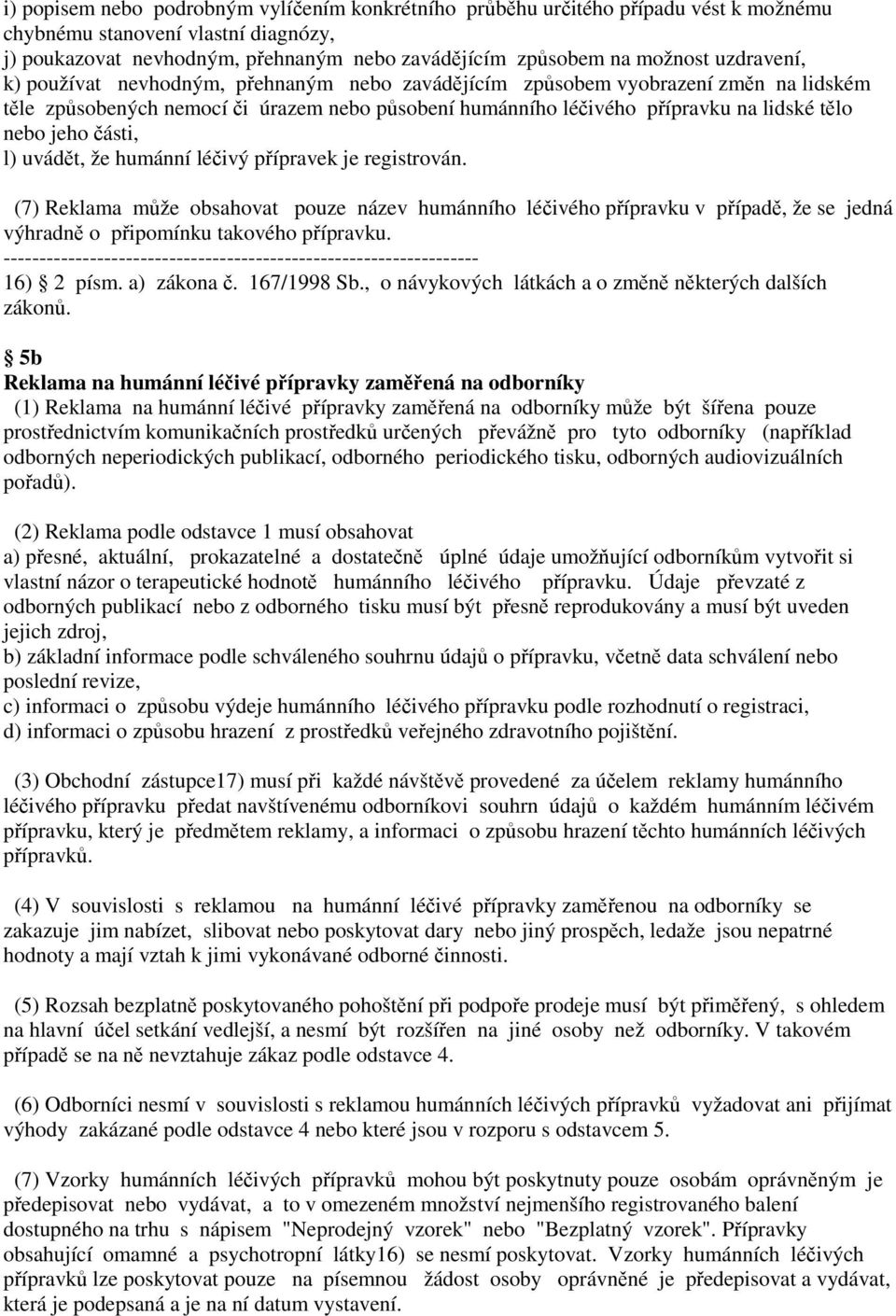 části, l) uvádět, že humánní léčivý přípravek je registrován. (7) Reklama může obsahovat pouze název humánního léčivého přípravku v případě, že se jedná výhradně o připomínku takového přípravku.